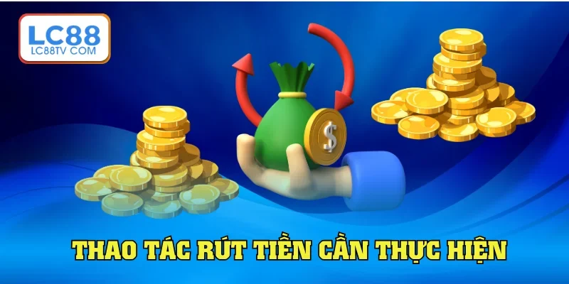 Hướng dẫn thao tác rút tiền LC88 cho newbie