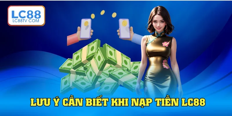 Lưu ý phải nắm khi nạp tiền LC88
